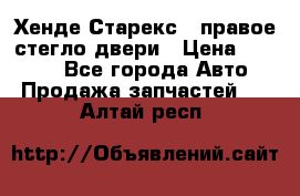 Хенде Старекс 1 правое стегло двери › Цена ­ 3 500 - Все города Авто » Продажа запчастей   . Алтай респ.